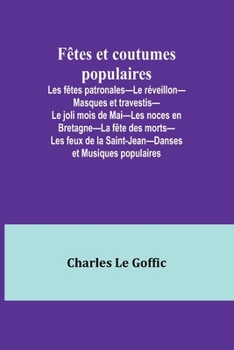 Paperback Fêtes et coutumes populaires; Les fêtes patronales-Le réveillon-Masques et travestis-Le joli mois de Mai-Les noces en Bretagne-La fête des morts-Les f [French] Book