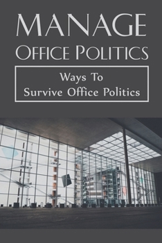 Paperback Manage Office Politics: Ways To Survive Office Politics: Working Relationships Book