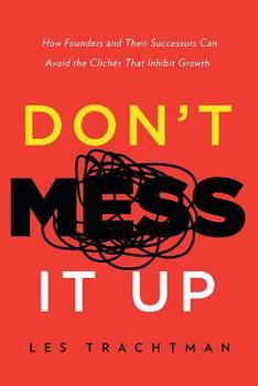 Paperback Don't Mess It Up: How Founders and Their Successors Can Avoid the Clichés That Inhibit Growth Book