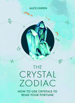 The Crystal Zodiac: How to use Crystals to Read your Fortune