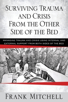 Paperback Surviving Trauma and Crisis From the Other Side Of The Bed: Managing Trauma and Crisis Using Internal and External Support from Both Sides of the Bed Book