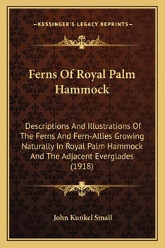 Paperback Ferns Of Royal Palm Hammock: Descriptions And Illustrations Of The Ferns And Fern-Allies Growing Naturally In Royal Palm Hammock And The Adjacent E Book