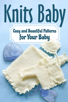 Paperback Knits Baby: Cozy and Beautiful Patterns for Your Baby: Knitting for Baby Book