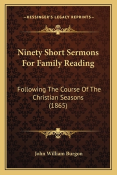 Ninety Short Sermons For Family Reading: Following The Course Of The Christian Seasons