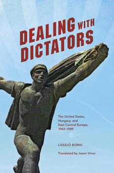 Paperback Dealing with Dictators: The United States, Hungary, and East Central Europe, 1942-1989 Book