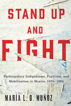 Stand Up and Fight: Participatory Indigenismo, Populism, and Mobilization in Mexico, 1970–1984
