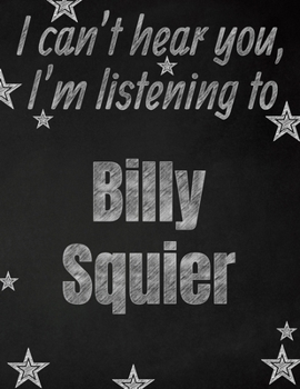 I can't hear you, I'm listening to Billy Squier creative writing lined notebook: Promoting band fandom and music creativity through writing…one day at a time