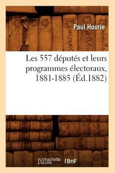 Paperback Les 557 Députés Et Leurs Programmes Électoraux, 1881-1885 (Éd.1882) [French] Book