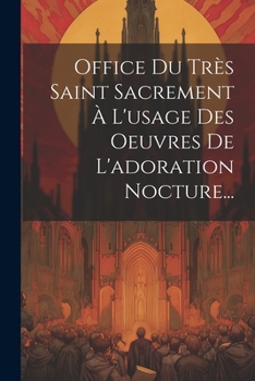 Paperback Office Du Très Saint Sacrement À L'usage Des Oeuvres De L'adoration Nocture... [French] Book