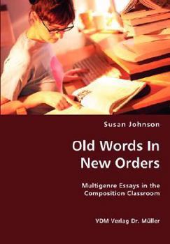 Paperback Old Words In New Orders: Multigenre Essays in the Composition Classroom Book