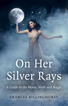 Paperback On Her Silver Rays: A Guide to the Moon, Myth and Magic Book
