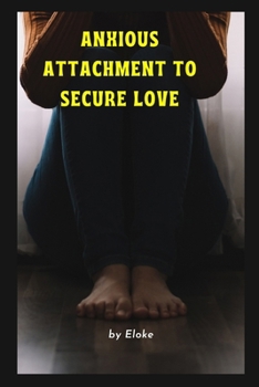 Paperback Anxious Attachment to Secure Love: Your Guide to the Anxious Attachment Recovery Process and Secrets. Book
