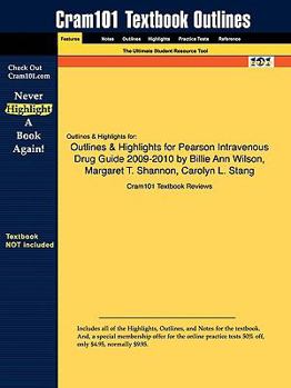 Outlines & Highlights for Pearson Intravenous Drug Guide 2009-2010 by Billie Ann Wilson, Margaret T. Shannon, Carolyn L. Stang