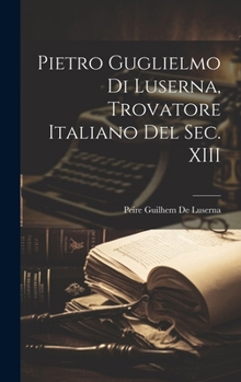 Hardcover Pietro Guglielmo Di Luserna, Trovatore Italiano Del Sec. XIII [Italian] Book