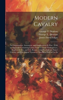 Hardcover Modern Cavalry: Its Organisation, Armament, and Employment In war: With an Appendix Containing Letters From Generals Fitzhugh Lee, Ste Book