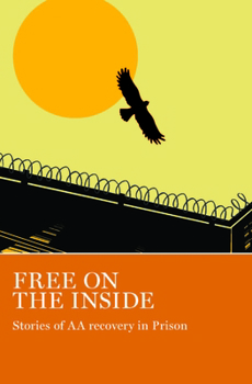 Free on the Inside : Stories of AA Members Inside and Outside Prison Walls