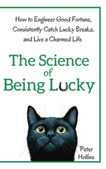 Paperback The Science of Being Lucky: How to Engineer Good Fortune, Consistently Catch Lucky Breaks, and Live a Charmed Life Book