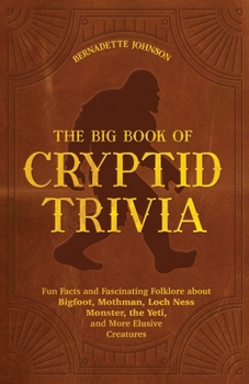 Paperback The Big Book of Cryptid Trivia: Fun Facts and Fascinating Folklore about Bigfoot, Mothman, Loch Ness Monster, the Yeti, and More Elusive Creatures Book