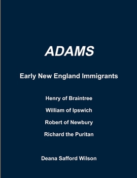 Adams Early New England Immigrants Henry of Braintree, William of Ipswich, Richard the Puritan, Robert of Newbury