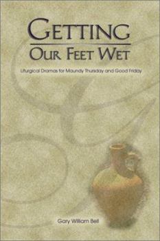 Paperback Getting Our Feet Wet: Liturgical Dramas for Maundy Thursday and Good Friday Book