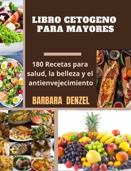Libro Cetogeno Para Mayores: 180 Recetas para la salud, la belleza y el antienvejecimiento