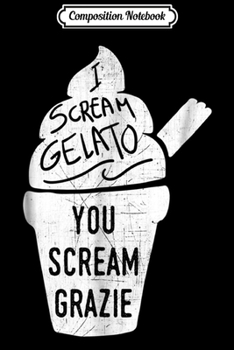 Paperback Composition Notebook: I Scream Gelato You Scream Grazie - Italian Dessert Journal/Notebook Blank Lined Ruled 6x9 100 Pages Book