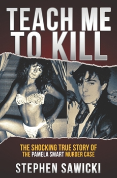 Paperback Teach Me to Kill: The Shocking True Story of the Pamela Smart Murder Case Book