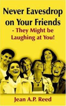 Paperback Never Eavesdrop on Your Friends: They Might Be Laughing at You! Book
