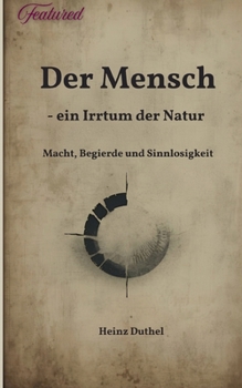Der Mensch - ein Irrtum der Natur: Macht, Begierde und Sinnlosigkeit bei Arthur Schopenhauer (German Edition)
