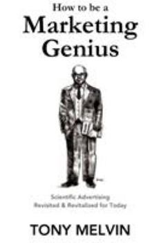 Paperback How to be a Marketing Genius: Scientific Advertising Revisited and Revitalized for Today Book