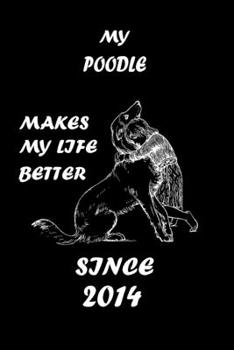 MY POODLE MAKES MY LIFE BETTER: Dog Breeds Lover Notebbok 110 Lined Pages -  6"x9" - White Color Paper - Matte Finish Cover For An Elegant Look & Feel