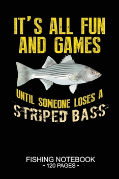 It's All Fun and Games Until Someone Loses A Striped Bass Fishing Notebook 120 Pages: 6"x 9'' Blank Paper Fishing Notebook Cool Freshwater Game Fish ... Notebook Notes Day Planner Notepad