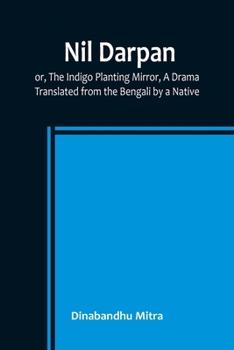 Paperback Nil Darpan; or, The Indigo Planting Mirror, A Drama.; Translated from the Bengali by a Native. Book