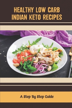 Paperback Healthy Low Carb Indian Keto Recipes: A Step By Step Guide Book
