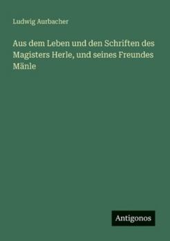 Aus dem Leben und den Schriften des Magisters Herle, und seines Freundes Mänle (German Edition)
