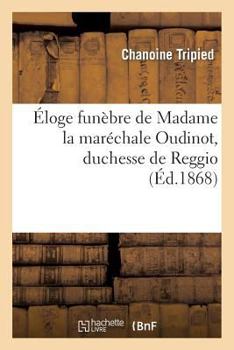 Paperback Éloge Funèbre de Madame La Maréchale Oudinot, Duchesse de Reggio, Présidente: de l'Archiconfrérie Des Mères Chrétiennes de Bar-Le-Duc [French] Book