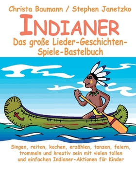 Paperback Indianer - Das große Lieder-Geschichten-Spiele-Bastelbuch: Singen, reiten, kochen, erzählen, tanzen, feiern, trommeln und kreativ sein mit vielen toll [German] Book