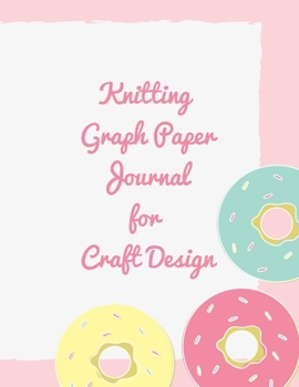 Paperback Knitting Graph Paper Journal for Craft Design: Gift for Knitters to Create Craft Projects 4:5 Ratio Pastel donuts Book