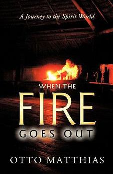 Paperback When the Fire Goes Out: A Journey to the Spirit World Book