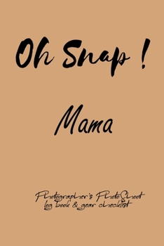 Oh Snap! Mama Photographer's PhotoShoot log book & gear checklist:Commerical Photographers, Family , Handy ... Headshot,Photography Business Planner, Client and Photoshoot Details, Checklists, Notes.
