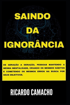 Paperback Saindo da Ignorância: De geração a geração, pessoas mantendo a mesma mentalidade, criando os mesmos hábitos e cometendo os mesmos erros na b [Portuguese] Book