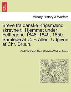 Paperback Breve Fra Danske Krigsmaend, Skrevne Til Hjemmet Under Felttogene 1848, 1849, 1850. Samlede AF C. F. Allen. Udgivne AF Chr. Bruun. [Danish] Book
