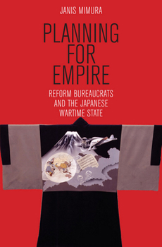 Planning for Empire: Reform Bureaucrats and the Japanese Wartime State - Book  of the Studies of the Weatherhead East Asian Institute, Columbia University
