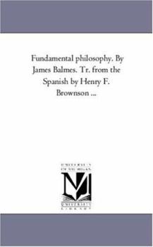 Paperback Fundamental Philosophy. by James Balmes. Tr. From the Spanish by Henry F. Brownson À Vol. 2 Book