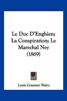 Paperback Le Duc D'Enghien; La Conspiration; Le Marechal Ney (1869) [French] Book