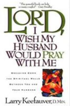 Paperback Lord I Wish My Husband Would Pray with Me: Breaking Down the Spiritual Walls Between You and Your Husband Book