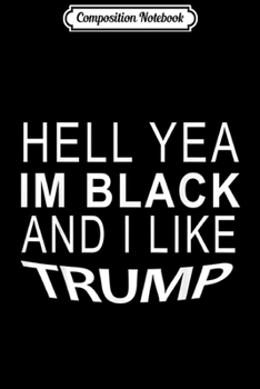 Paperback Composition Notebook: Hell Yea Im Black And i Like Trump Journal/Notebook Blank Lined Ruled 6x9 100 Pages Book