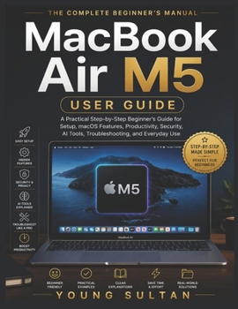 Paperback MacBook Air M5 User Guide: A Practical Step-by-Step Beginner's Guide for Setup, macOS Features, Productivity, Security, AI Tools, Troubleshooting, and Book
