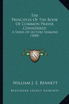 Paperback The Principles Of The Book Of Common Prayer Considered: A Series Of Lecture Sermons (1848) Book