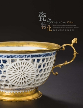 Paperback Objectifying China: Ming and Qing Dynasty Ceramics and Their Stylistic Influences Abroad Book